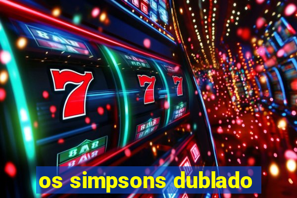 os simpsons dublado